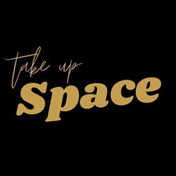 Take Up Space
